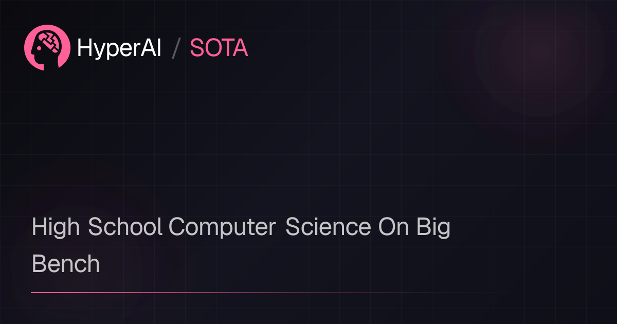 High School Computer Science On Big Bench | SOTA | HyperAI超神经